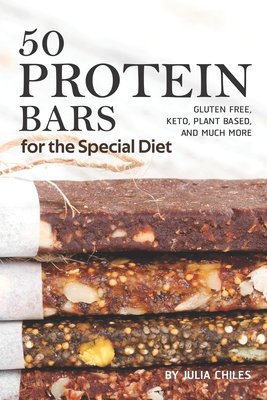50 Protein Bars for the Special Diet: Gluten Free, Keto, Plant Based, and Much More - Julia Chiles