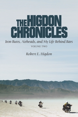 The Higdon Chronicles: Iron Butts, Airheads, and My Life Behind Bars (Volume Two) - Robert E. Higdon