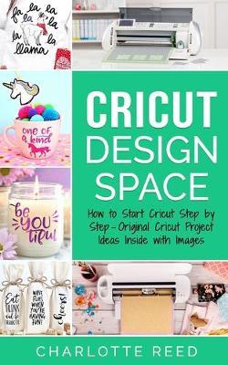 Cricut Design Space: How to Start Cricut Step by Step - Original Cricut Project Ideas Inside with Images - Charlotte Reed