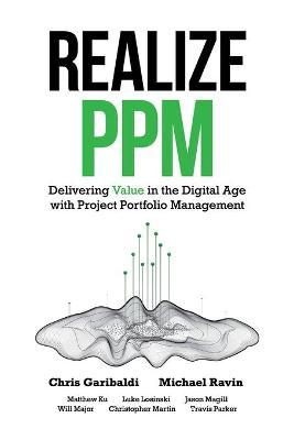 Realize PPM: Delivering Value in the Digital Age With Project Portfolio Management - Chris Garibaldi