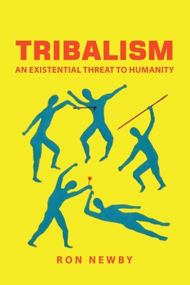 Tribalism: An Existential Threat to Humanity - Ron Newby