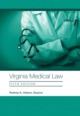Virginia Medical Law: Fifth Edition - Rodney K. Adams Esquire