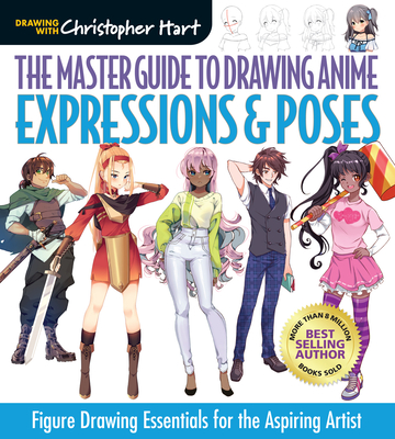 The Master Guide to Drawing Anime: Expressions & Poses, 6: Figure Drawing Essentials for the Aspiring Artist - Christopher Hart
