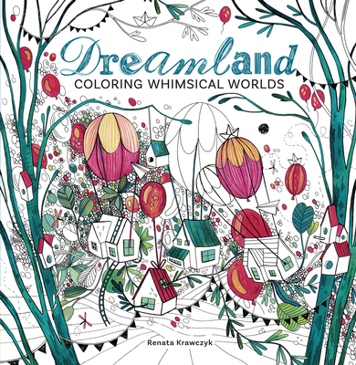 Dreamland: Coloring Whimsical Worlds - Renata Krawczyk