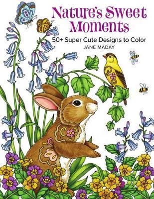 Nature's Sweet Moments: 50+ Super Cute Designs to Color - Jane Maday