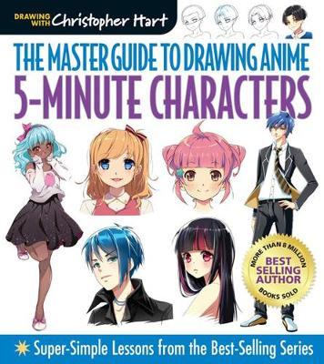 Master Guide to Drawing Anime: 5-Minute Characters: Super-Simple Lessons from the Best-Selling Series - Christopher Hart