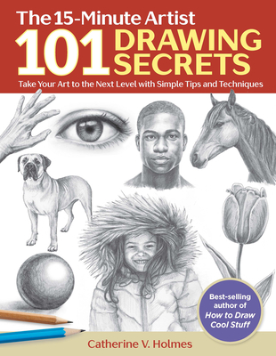 101 Drawing Secrets: Take Your Art to the Next Level with Simple Tips and Techniques - Catherine V. Holmes