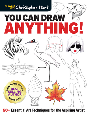 You Can Draw Anything!: 50+ Essential Art Techniques for the Aspiring Artist - Christopher Hart