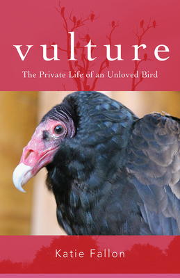 Vulture: The Private Life of an Unloved Bird - Katie Fallon