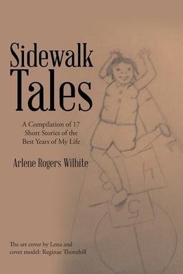 Sidewalk Tales: A Compilation of 17 Short Stories of the Best Years of My Life - Arlene Rogers Wilhite