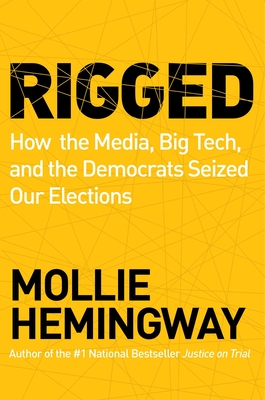 Rigged: How the Media, Big Tech, and the Democrats Seized Our Elections - Mollie Hemingway