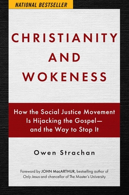 Christianity and Wokeness: How the Social Justice Movement Is Hijacking the Gospel - And the Way to Stop It - Owen Strachan