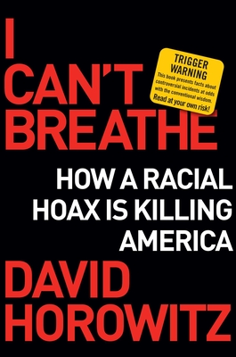 I Can't Breathe: How a Racial Hoax Is Killing America - David Horowitz