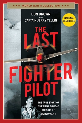 The Last Fighter Pilot: The True Story of the Final Combat Mission of World War II - Don Brown
