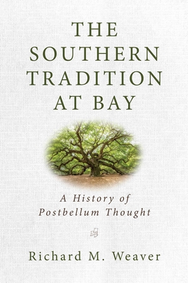 The Southern Tradition at Bay: A History of Postbellum Thought - Richard M. Weaver