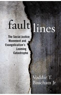 Fault Lines: The Social Justice Movement and Evangelicalism's Looming Catastrophe - Voddie T. Baucham
