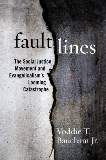 Fault Lines: The Social Justice Movement and Evangelicalism's Looming Catastrophe - Voddie T. Baucham