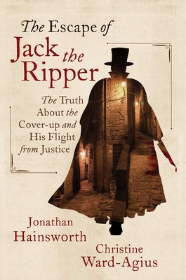 The Escape of Jack the Ripper: The Truth about the Cover-Up and His Flight from Justice - Jonathan Hainsworth