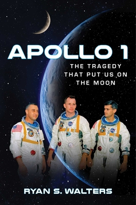 Apollo 1: The Tragedy That Put Us on the Moon - Ryan S. Walters