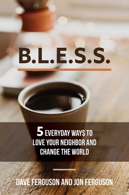 Bless: 5 Everyday Ways to Love Your Neighbor and Change the World - Dave Ferguson