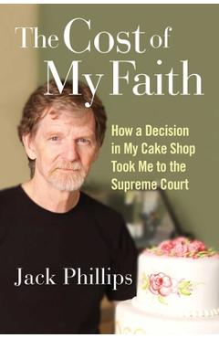 Poza produsului The Cost of My Faith: How a Decision in My Cake Shop Took Me to the Supreme Court - Jack Phillips
