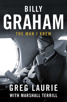Billy Graham: The Man I Knew - Greg Laurie
