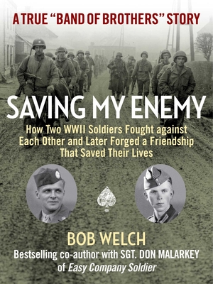 Saving My Enemy: How Two WWII Soldiers Fought Against Each Other and Later Forged a Friendship That Saved Their Lives - Bob Welch