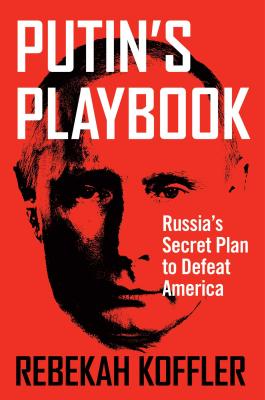 Putin's Playbook: Russia's Secret Plan to Defeat America - Rebekah Koffler