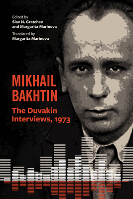 Mikhail Bakhtin: The Duvakin Interviews, 1973 - Slav N. Gratchev