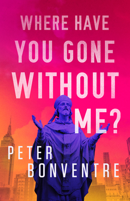 Where Have You Gone Without Me? - Peter Bonventre