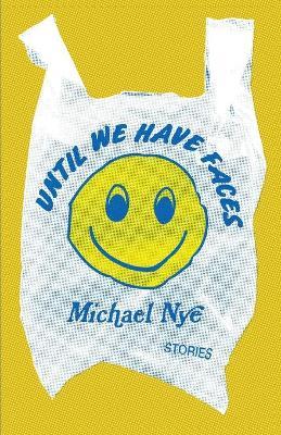 Until We Have Faces: Stories - Michael Nye