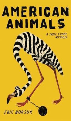 American Animals: A True Crime Memoir - Eric Borsuk
