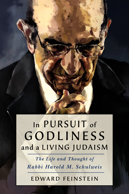 In Pursuit of Godliness and a Living Judaism: The Life and Thought of Rabbi Harold M. Schulweis - Edward M. Feinstein