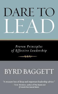 Dare to Lead: Proven Principles of Effective Leadership - Byrd Baggett