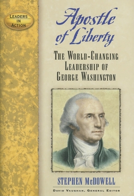 Apostle of Liberty: The World-Changing Leadership of George Washington - Stephen Mcdowell