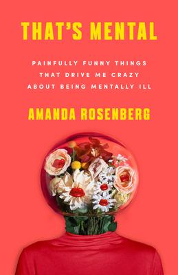 That's Mental: Painfully Funny Things That Drive Me Crazy about Being Mentally Ill - Amanda Rosenberg