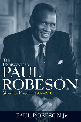 The Undiscovered Paul Robeson: Quest for Freedom, 1939 - 1976 - Paul Robeson