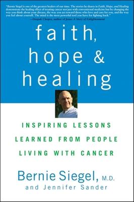Faith, Hope and Healing: Inspiring Lessons Learned from People Living with Cancer - Bernie Siegel
