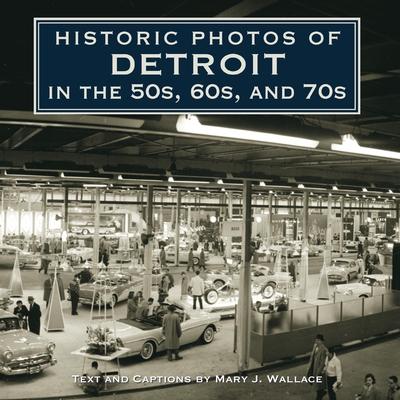 Historic Photos of Detroit in the 50s, 60s, and 70s - Mary J. Wallace