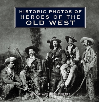 Historic Photos of Heroes of the Old West - Mike Cox