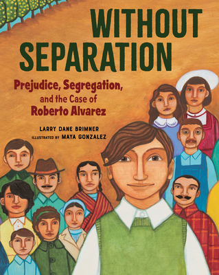 Without Separation: Prejudice, Segregation, and the Case of Roberto Alvarez - Larry Dane Brimner