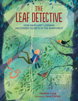 The Leaf Detective: How Margaret Lowman Uncovered Secrets in the Rainforest - Heather Lang