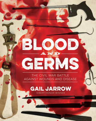 Blood and Germs: The Civil War Battle Against Wounds and Disease - Gail Jarrow