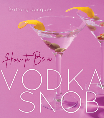 How to Be a Vodka Snob - Brittany Jacques