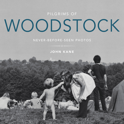 Pilgrims of Woodstock: Never-Before-Seen Photos - John Kane