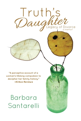 Truth's Daughter: Legacy of Divorce, A Memoir - Barbara Santarelli