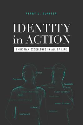 Identity in Action: Christian Excellence in All of Life - Perry L. Glanzer