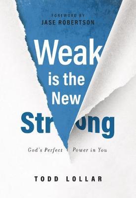 Weak Is the New Strong: God's Perfect Power in You - Todd Lollar