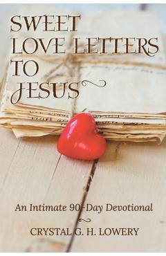 Coperta cărții 'Sweet Love Letters to Jesus: An Intimate 90-Day Devotional - Crystal G. H. Lowery'