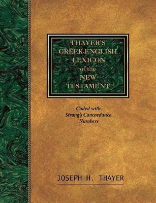 Thayer's Greek-English Lexicon of the New Testament: Coded With the Numbering System from Stron's Exhausive Concordance of the Bible - Joseph Thayer